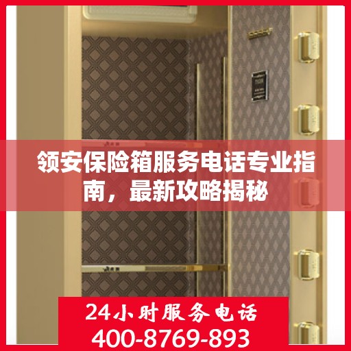 领安保险箱服务电话专业指南，最新攻略揭秘