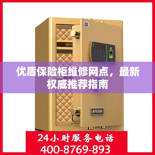 优盾保险柜维修网点，最新权威推荐指南