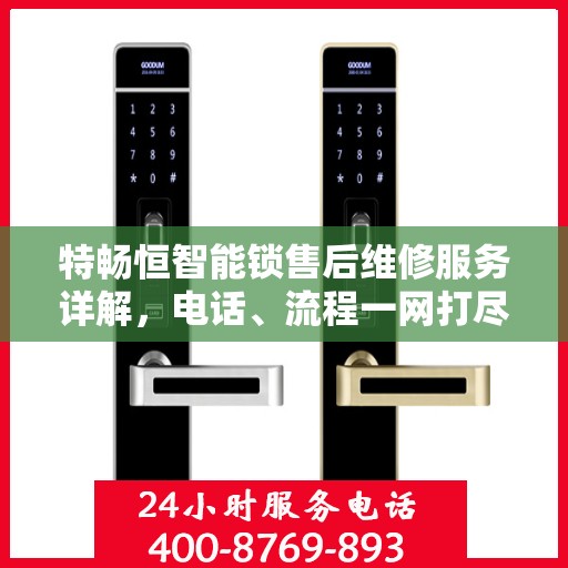 特畅恒智能锁售后维修服务详解，电话、流程一网打尽