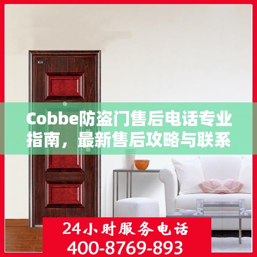 Cobbe防盗门售后电话专业指南，最新售后攻略与联系方式