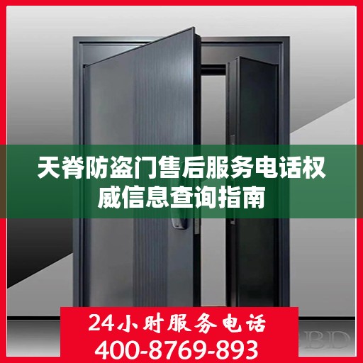 天脊防盗门售后服务电话权威信息查询指南