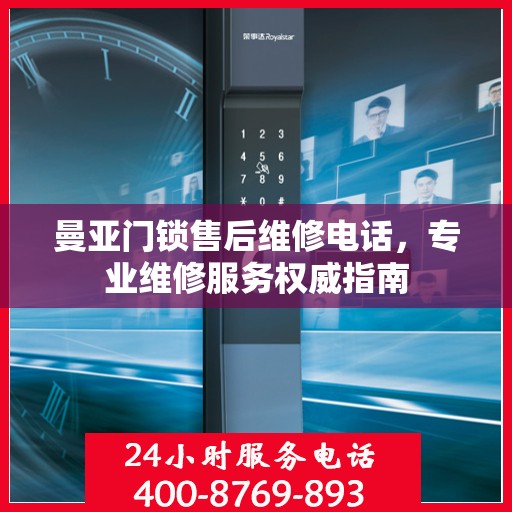 曼亚门锁售后维修电话，专业维修服务权威指南