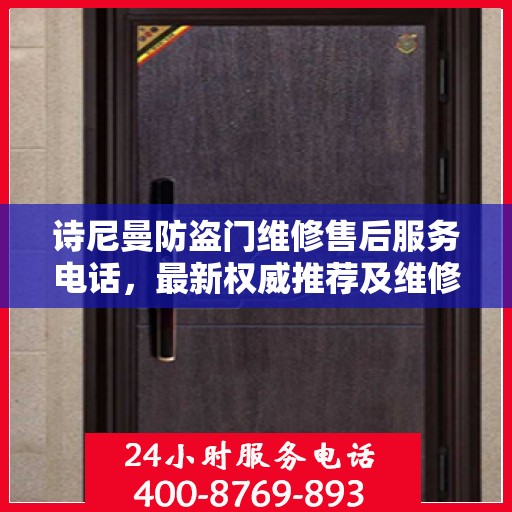 诗尼曼防盗门维修售后服务电话，最新权威推荐及维修指南