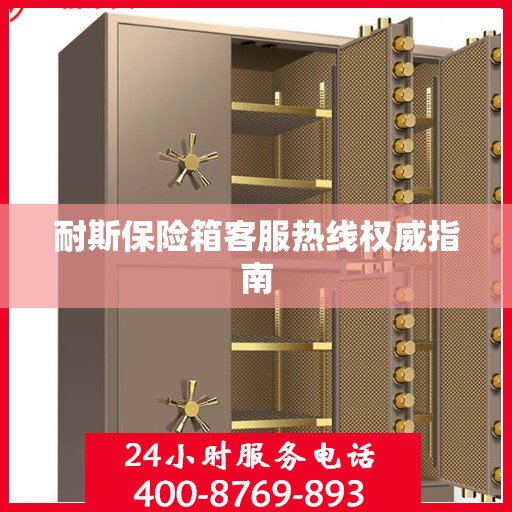 耐斯保险箱客服热线权威指南