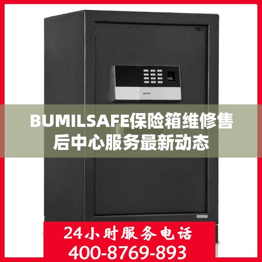 BUMILSAFE保险箱维修售后中心服务最新动态
