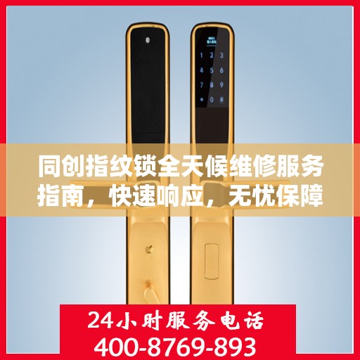 同创指纹锁全天候维修服务指南，快速响应，无忧保障