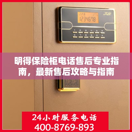 明得保险柜电话售后专业指南，最新售后攻略与指南