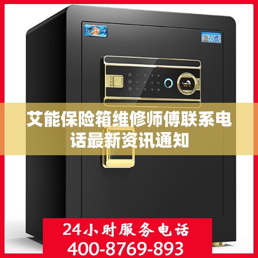 艾能保险箱维修师傅联系电话最新资讯通知