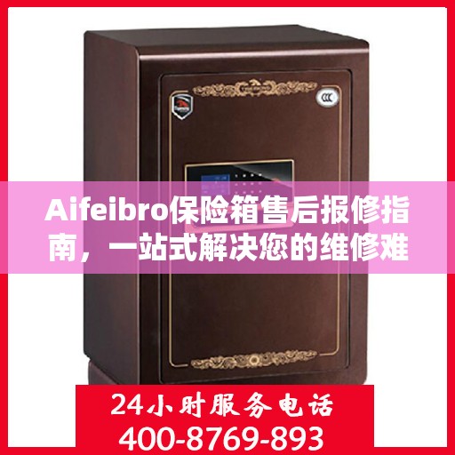 Aifeibro保险箱售后报修指南，一站式解决您的维修难题