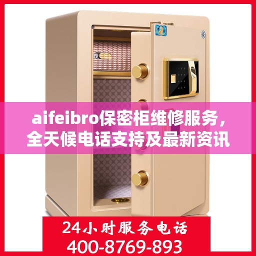 aifeibro保密柜维修服务，全天候电话支持及最新资讯一览