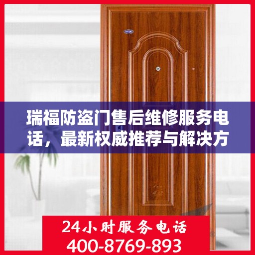 瑞福防盗门售后维修服务电话，最新权威推荐与解决方案