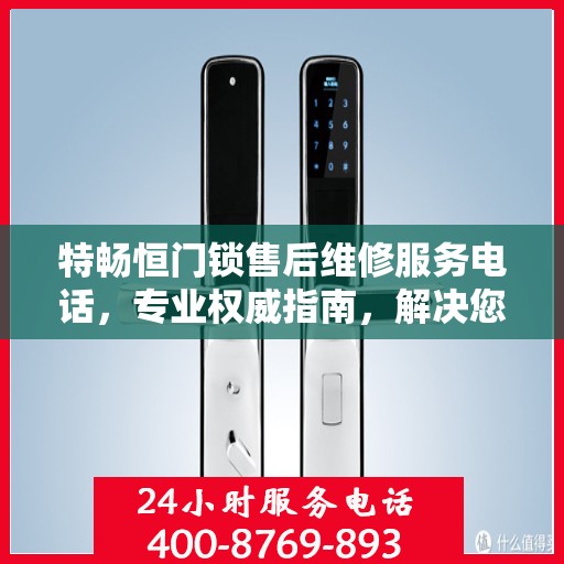 特畅恒门锁售后维修服务电话，专业权威指南，解决您的锁事无忧！