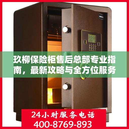 玖柳保险柜售后总部专业指南，最新攻略与全方位服务支持