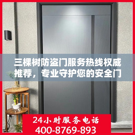 三棵树防盗门服务热线权威推荐，专业守护您的安全门户