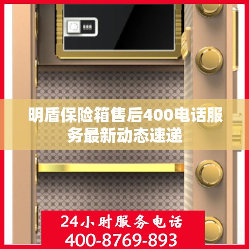 明盾保险箱售后400电话服务最新动态速递