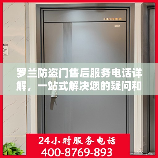 罗兰防盗门售后服务电话详解，一站式解决您的疑问和需求