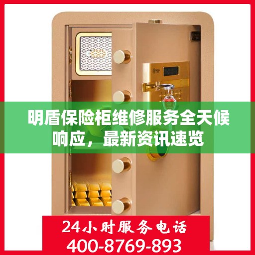 明盾保险柜维修服务全天候响应，最新资讯速览