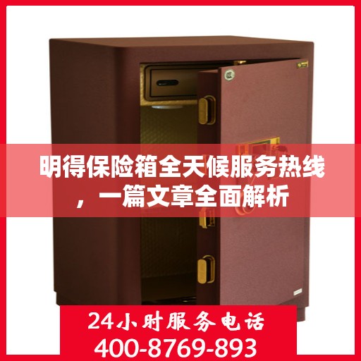 明得保险箱全天候服务热线，一篇文章全面解析