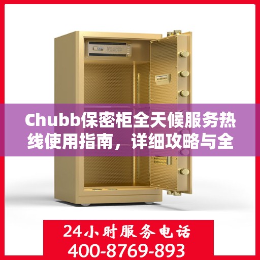 Chubb保密柜全天候服务热线使用指南，详细攻略与全面解析