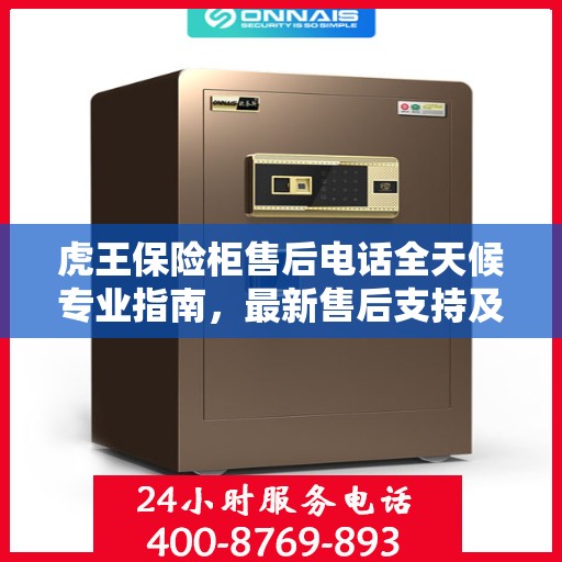 虎王保险柜售后电话全天候专业指南，最新售后支持及攻略速递