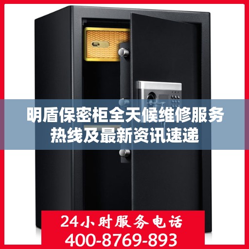 明盾保密柜全天候维修服务热线及最新资讯速递