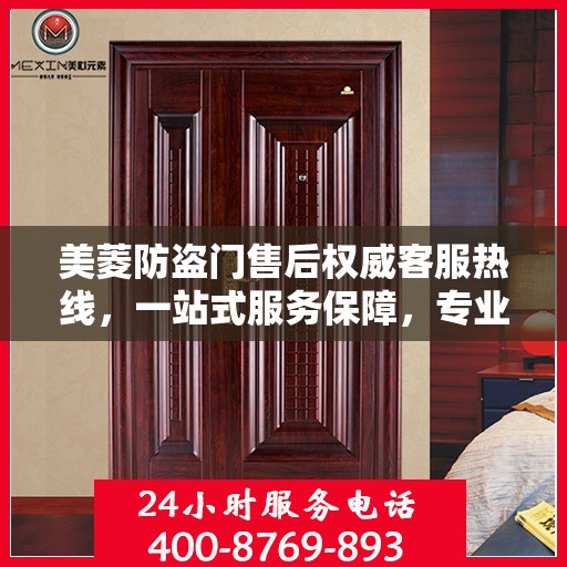 美菱防盗门售后权威客服热线，一站式服务保障，专业解答您的每一个疑问