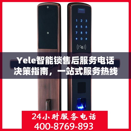 Yele智能锁售后服务电话决策指南，一站式服务热线助你轻松解决问题