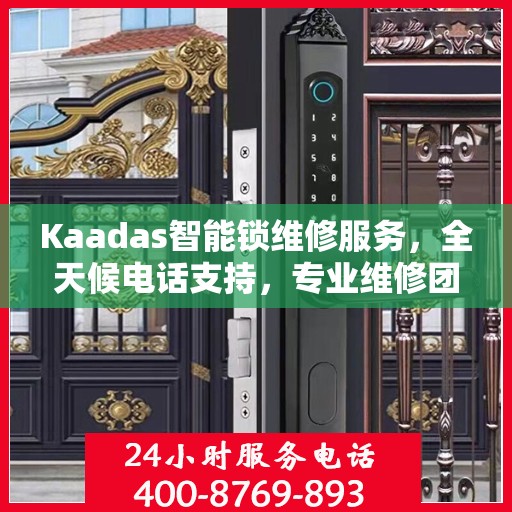 Kaadas智能锁维修服务，全天候电话支持，专业维修团队随时待命