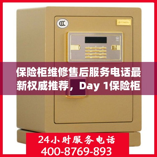 保险柜维修售后服务电话最新权威推荐，Day 1保险柜维修服务热线介绍
