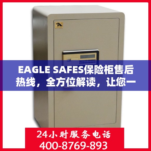 EAGLE SAFES保险柜售后热线，全方位解读，让您一文掌握无忧服务！