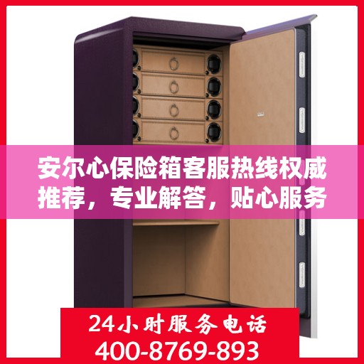 安尔心保险箱客服热线权威推荐，专业解答，贴心服务