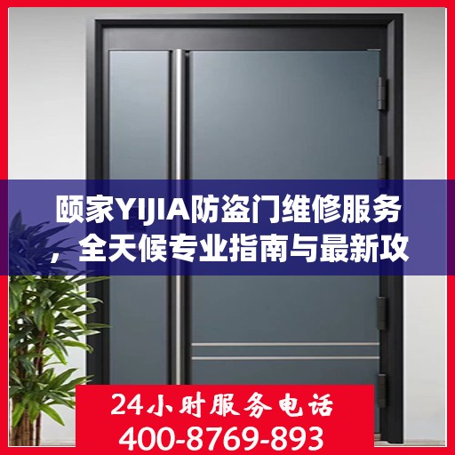 颐家YIJIA防盗门维修服务，全天候专业指南与最新攻略