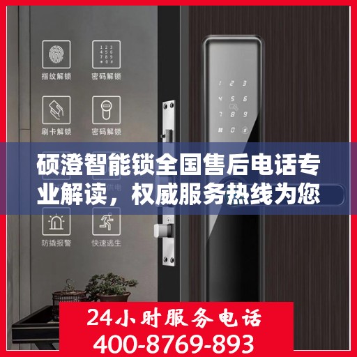 硕澄智能锁全国售后电话专业解读，权威服务热线为您排忧解难