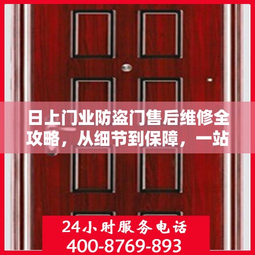 日上门业防盗门售后维修全攻略，从细节到保障，一站式服务解析