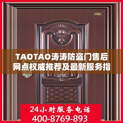 TAOTAO涛涛防盗门售后网点权威推荐及最新服务指南