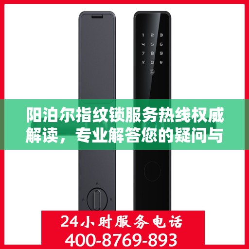 阳泊尔指纹锁服务热线权威解读，专业解答您的疑问与需求