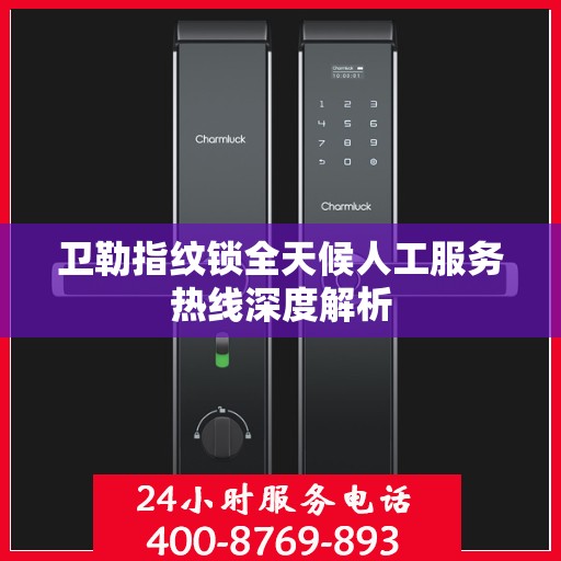 卫勒指纹锁全天候人工服务热线深度解析