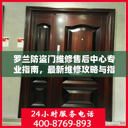 罗兰防盗门维修售后中心专业指南，最新维修攻略与指南