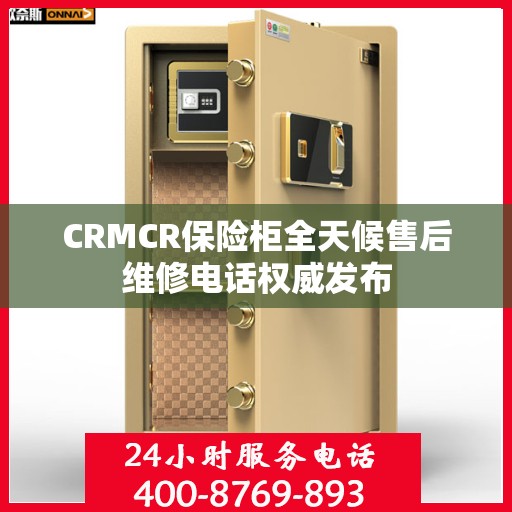 CRMCR保险柜全天候售后维修电话权威发布