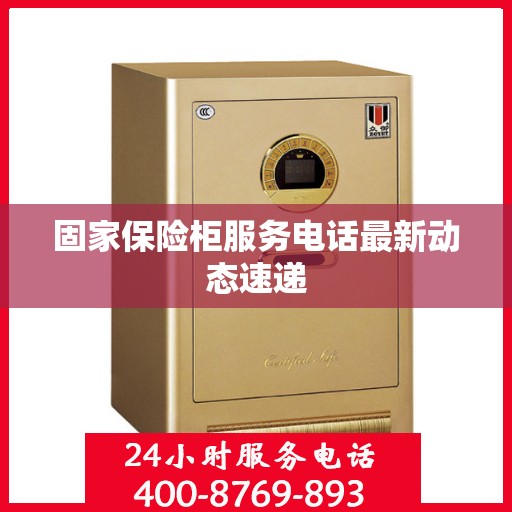 固家保险柜服务电话最新动态速递