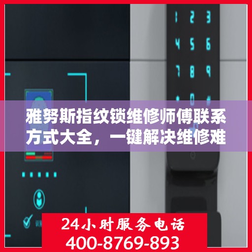 雅努斯指纹锁维修师傅联系方式大全，一键解决维修难题