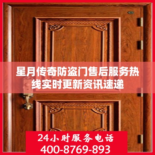 星月传奇防盗门售后服务热线实时更新资讯速递