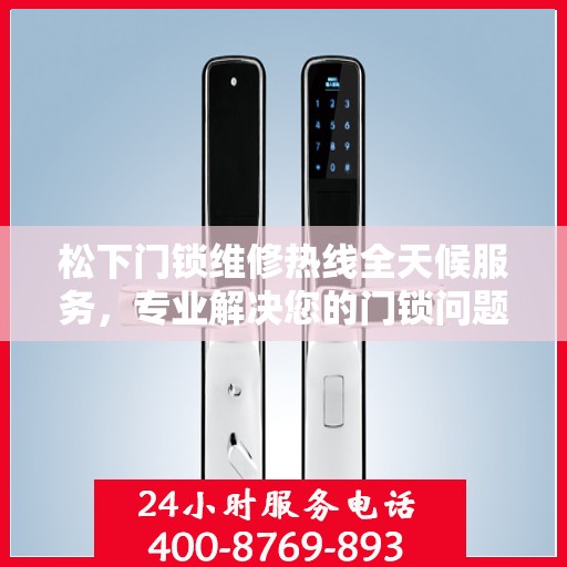 松下门锁维修热线全天候服务，专业解决您的门锁问题决策指南