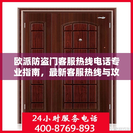 欧派防盗门客服热线电话专业指南，最新客服热线与攻略分享
