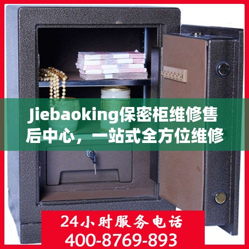 Jiebaoking保密柜维修售后中心，一站式全方位维修攻略与指南