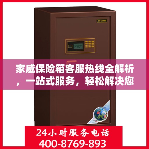 家威保险箱客服热线全解析，一站式服务，轻松解决您的疑问