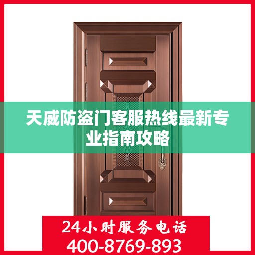 天威防盗门客服热线最新专业指南攻略