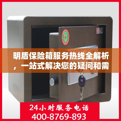 明盾保险箱服务热线全解析，一站式解决您的疑问和需求