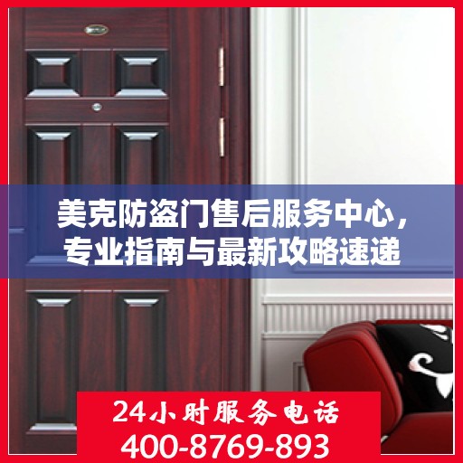 美克防盗门售后服务中心，专业指南与最新攻略速递