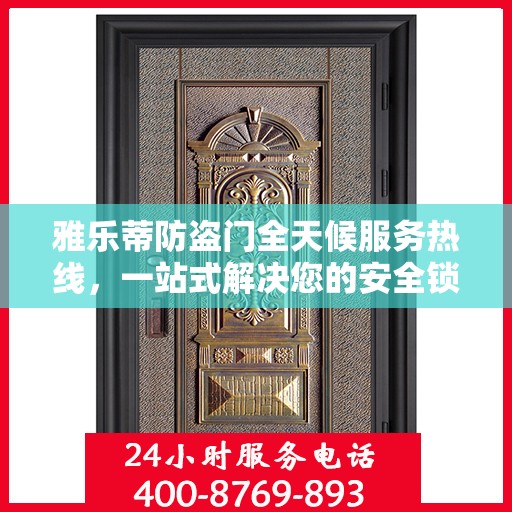 雅乐蒂防盗门全天候服务热线，一站式解决您的安全锁事